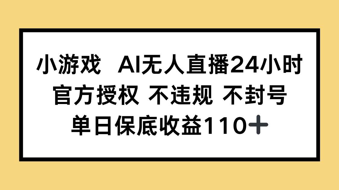 （14508期）小游戏AI无人直播，官方授权 不违规 不封号，单日保底收益110+